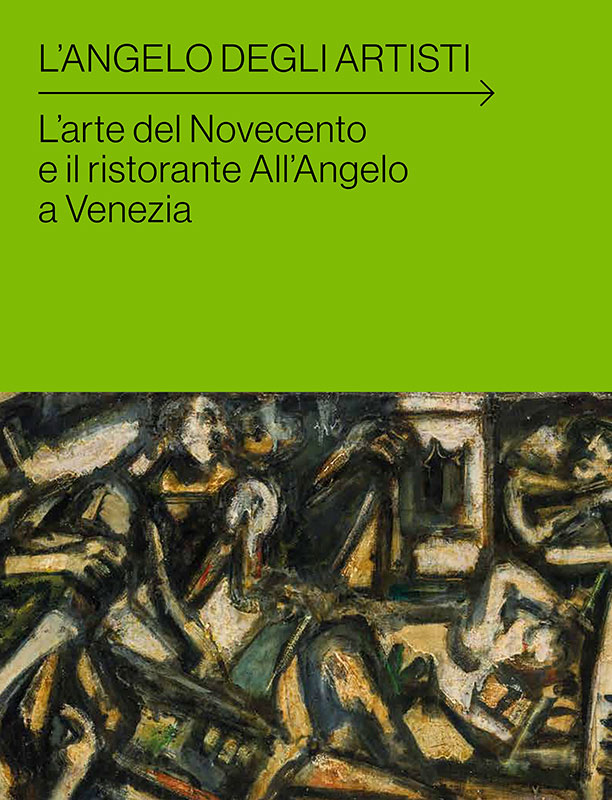 L'Angelo degli artisti. L'arte del Novecento e il ristorante All'Angelo a Venezia